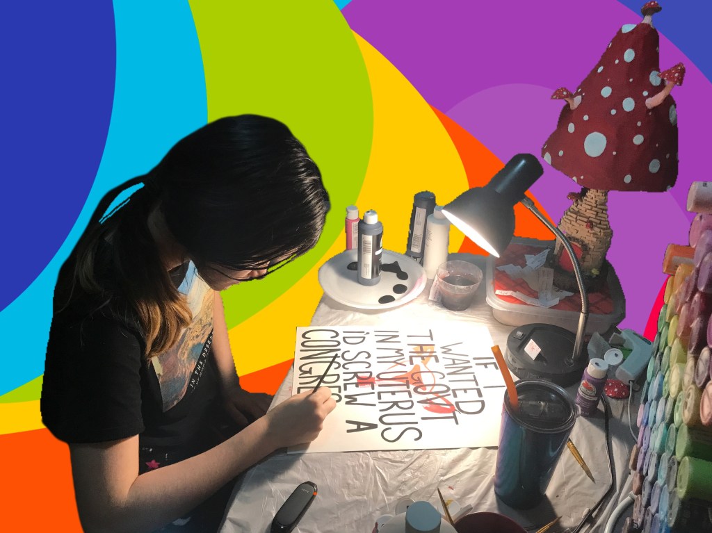 Picture of me painting a protest sign saying "If i wanted the gov't in my uterus, id screw a congressman."